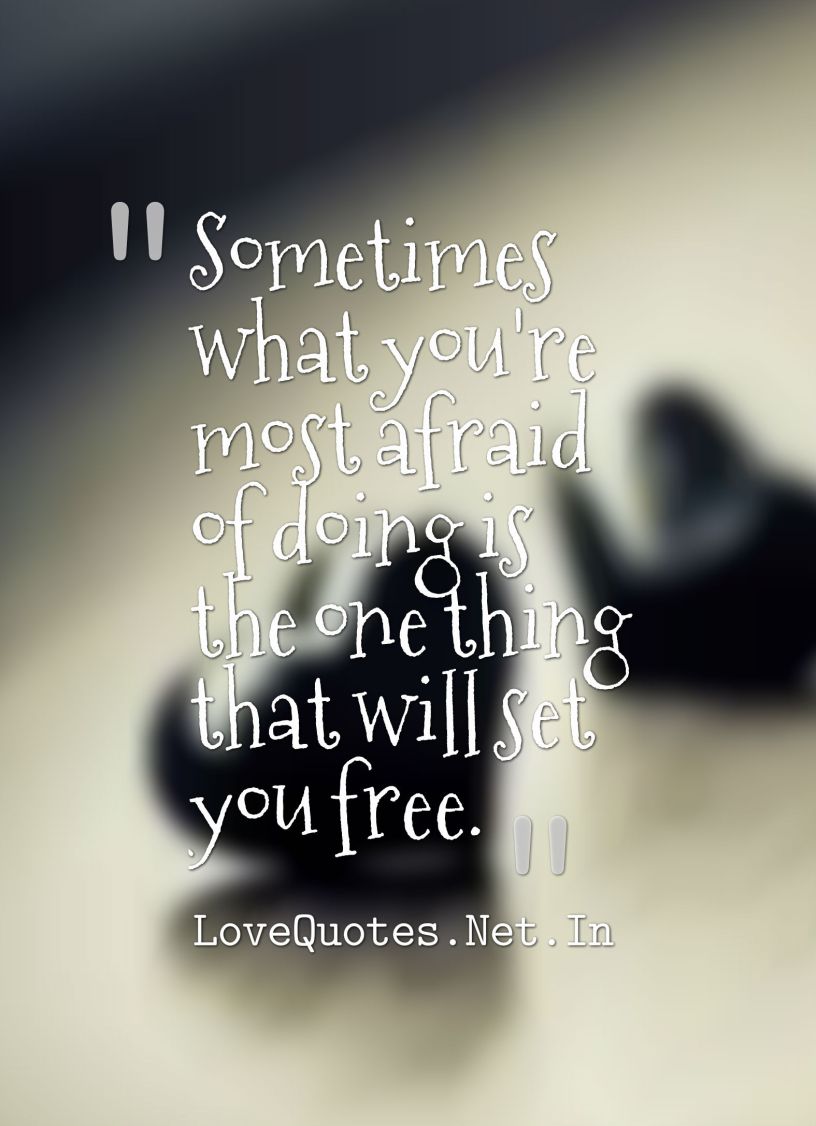 Sometimes what you re most afraid of doing is the one thing that will set